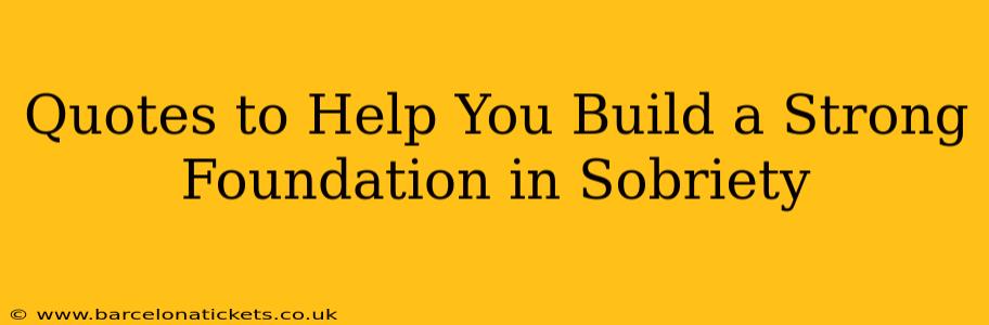 Quotes to Help You Build a Strong Foundation in Sobriety