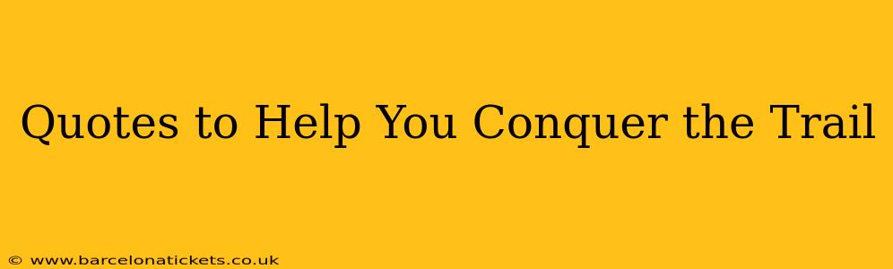 Quotes to Help You Conquer the Trail