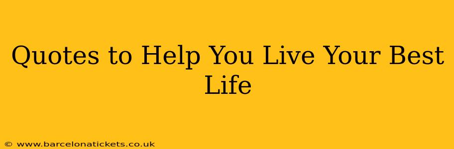 Quotes to Help You Live Your Best Life