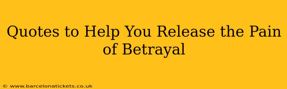 Quotes to Help You Release the Pain of Betrayal