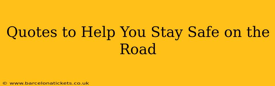 Quotes to Help You Stay Safe on the Road