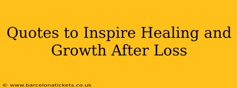 Quotes to Inspire Healing and Growth After Loss