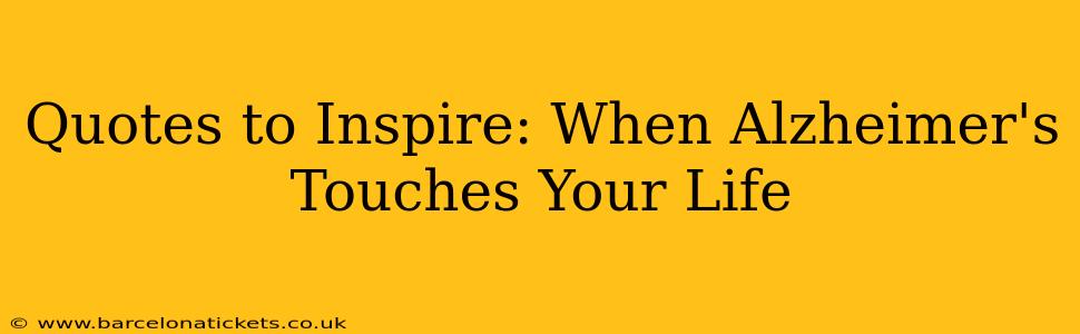 Quotes to Inspire: When Alzheimer's Touches Your Life