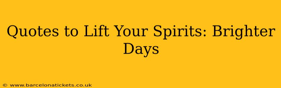 Quotes to Lift Your Spirits: Brighter Days