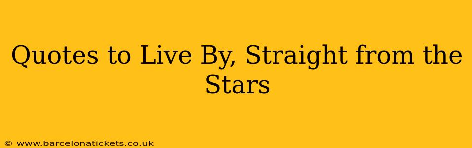Quotes to Live By, Straight from the Stars