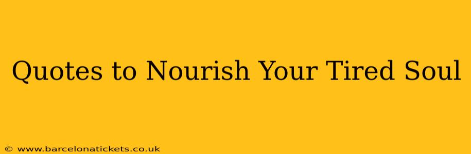 Quotes to Nourish Your Tired Soul