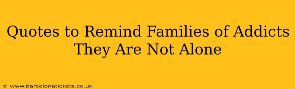 Quotes to Remind Families of Addicts They Are Not Alone
