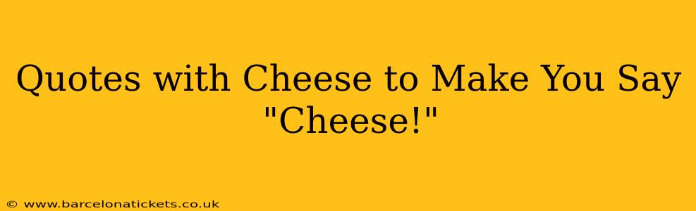 Quotes with Cheese to Make You Say "Cheese!"