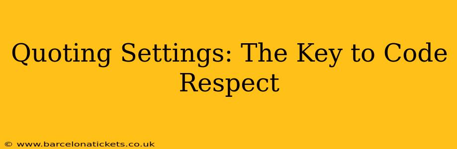 Quoting Settings: The Key to Code Respect