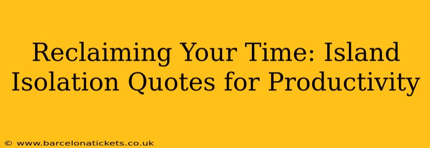 Reclaiming Your Time: Island Isolation Quotes for Productivity