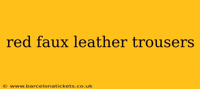 red faux leather trousers