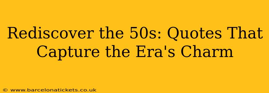 Rediscover the 50s: Quotes That Capture the Era's Charm