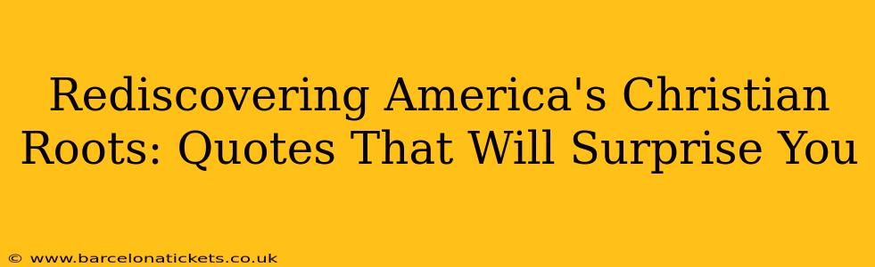 Rediscovering America's Christian Roots: Quotes That Will Surprise You
