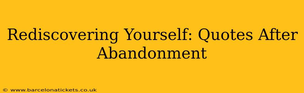 Rediscovering Yourself: Quotes After Abandonment