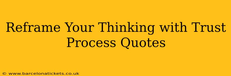 Reframe Your Thinking with Trust Process Quotes