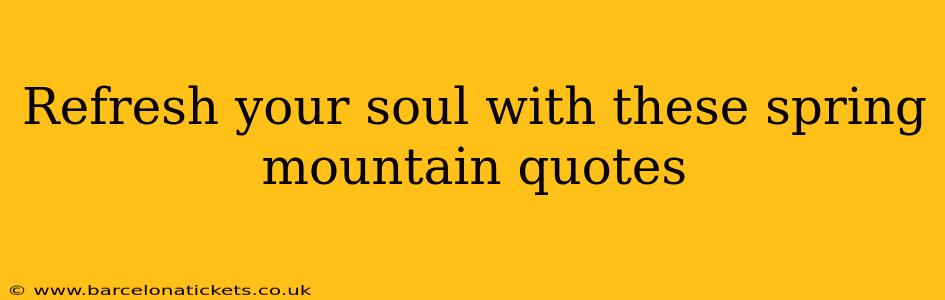 Refresh your soul with these spring mountain quotes