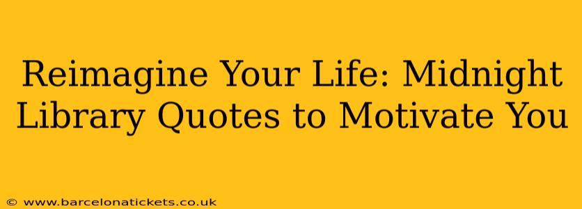 Reimagine Your Life: Midnight Library Quotes to Motivate You