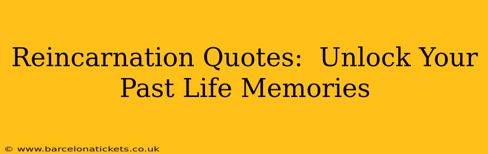 Reincarnation Quotes:  Unlock Your Past Life Memories