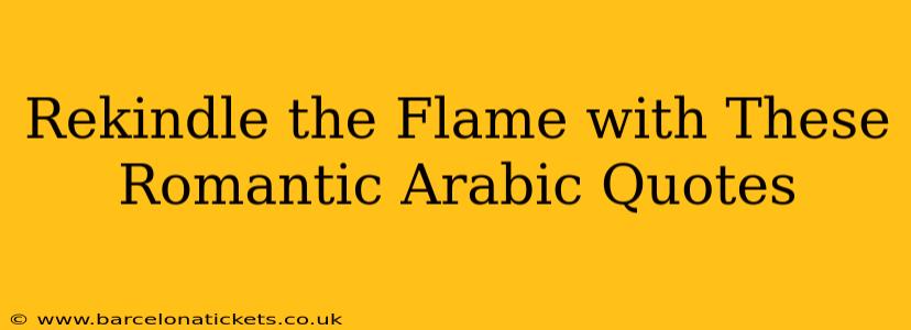 Rekindle the Flame with These Romantic Arabic Quotes