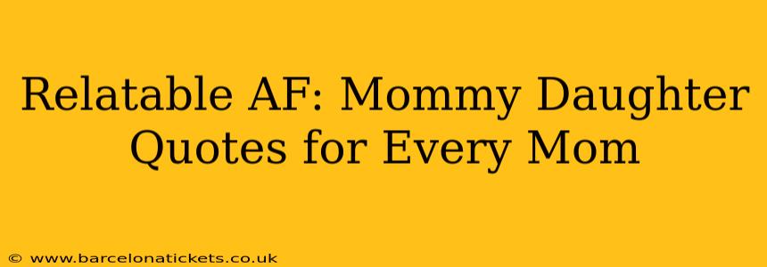 Relatable AF: Mommy Daughter Quotes for Every Mom