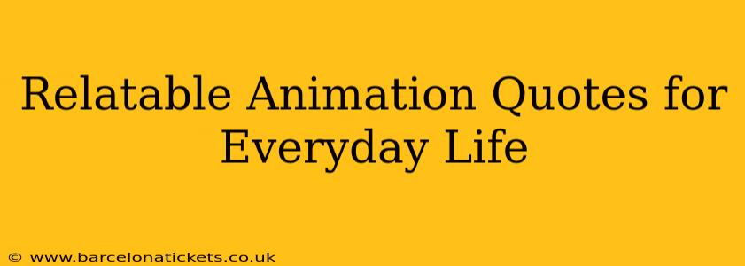 Relatable Animation Quotes for Everyday Life
