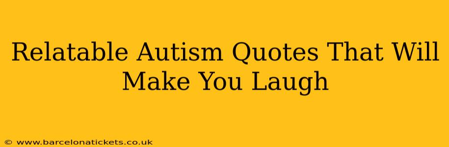 Relatable Autism Quotes That Will Make You Laugh