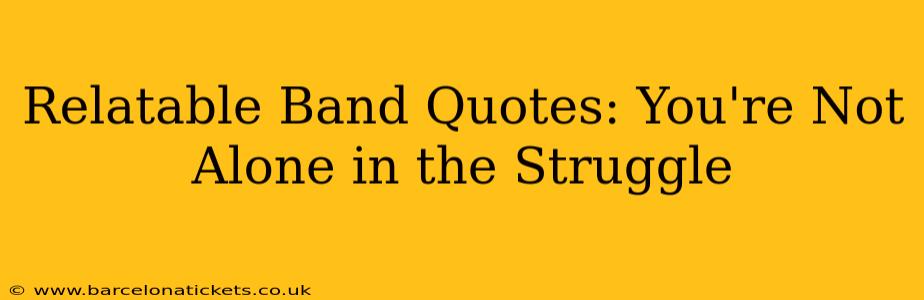 Relatable Band Quotes: You're Not Alone in the Struggle