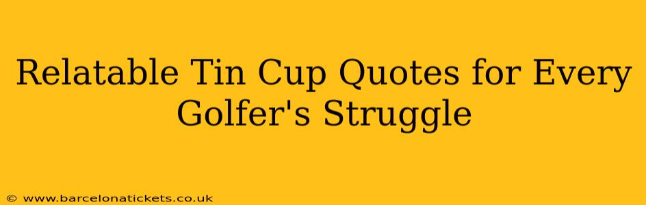 Relatable Tin Cup Quotes for Every Golfer's Struggle