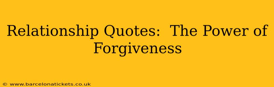 Relationship Quotes:  The Power of Forgiveness