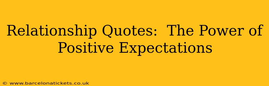 Relationship Quotes:  The Power of Positive Expectations