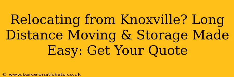 Relocating from Knoxville? Long Distance Moving & Storage Made Easy: Get Your Quote