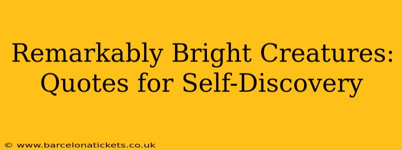 Remarkably Bright Creatures: Quotes for Self-Discovery