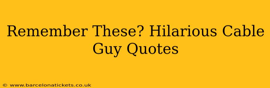 Remember These? Hilarious Cable Guy Quotes
