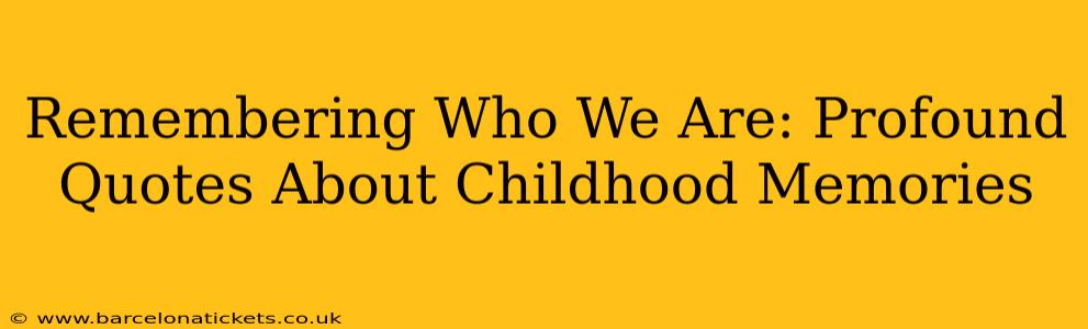 Remembering Who We Are: Profound Quotes About Childhood Memories