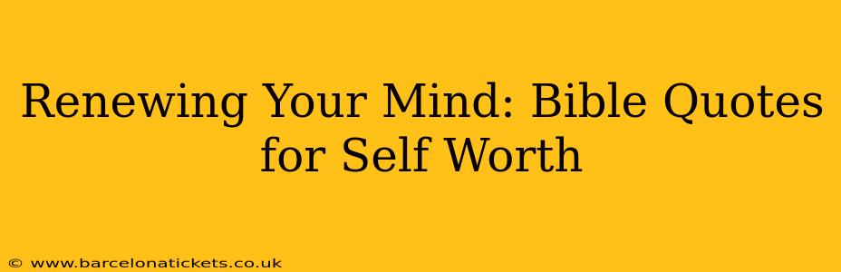 Renewing Your Mind: Bible Quotes for Self Worth