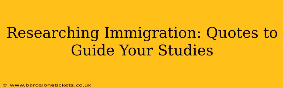 Researching Immigration: Quotes to Guide Your Studies