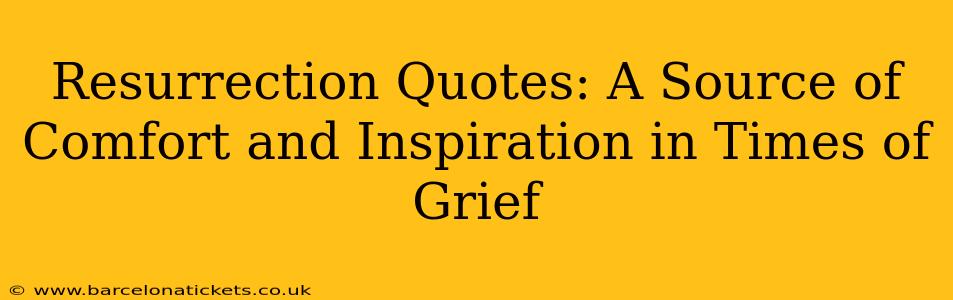 Resurrection Quotes: A Source of Comfort and Inspiration in Times of Grief