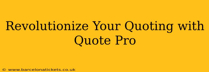 Revolutionize Your Quoting with Quote Pro