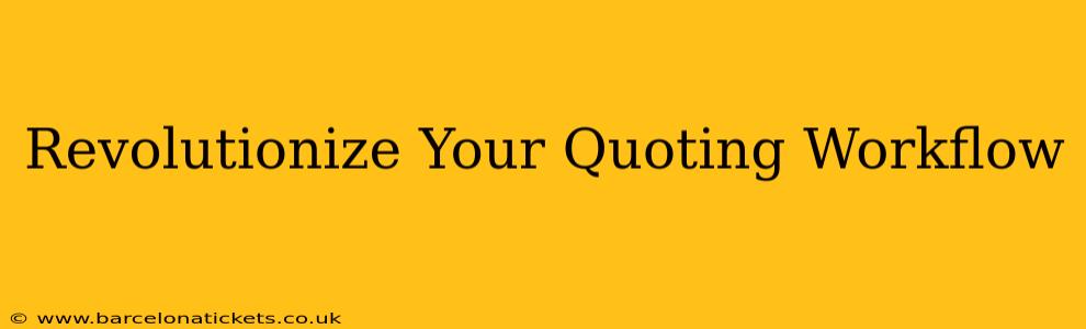 Revolutionize Your Quoting Workflow