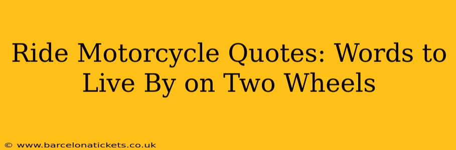 Ride Motorcycle Quotes: Words to Live By on Two Wheels