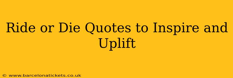Ride or Die Quotes to Inspire and Uplift