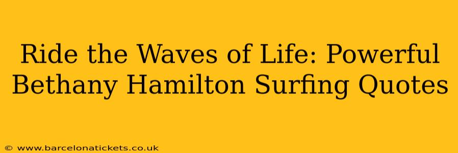 Ride the Waves of Life: Powerful Bethany Hamilton Surfing Quotes