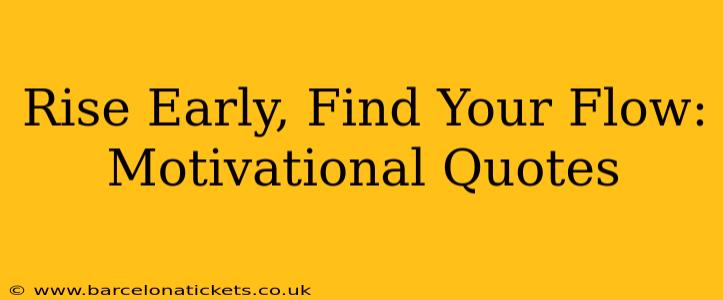 Rise Early, Find Your Flow: Motivational Quotes