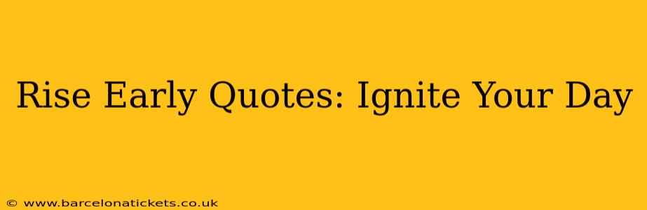 Rise Early Quotes: Ignite Your Day
