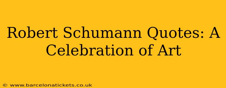 Robert Schumann Quotes: A Celebration of Art