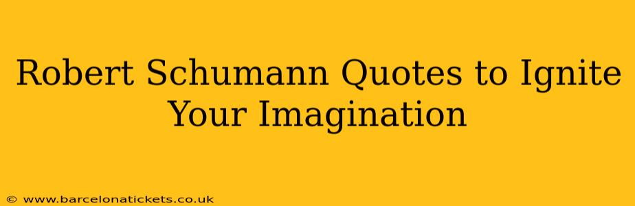Robert Schumann Quotes to Ignite Your Imagination