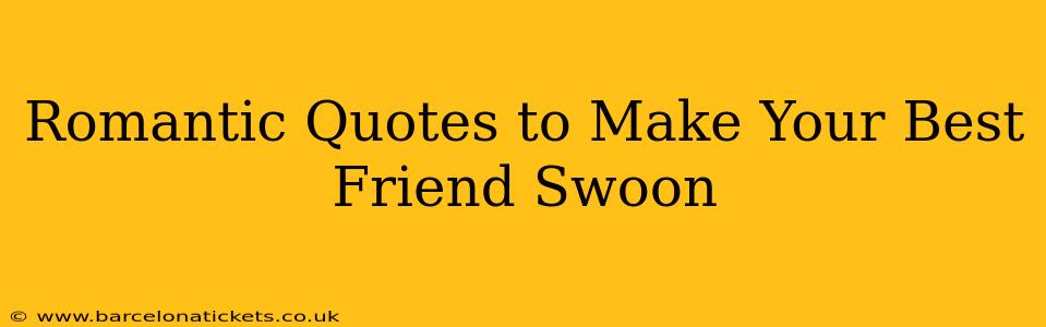 Romantic Quotes to Make Your Best Friend Swoon