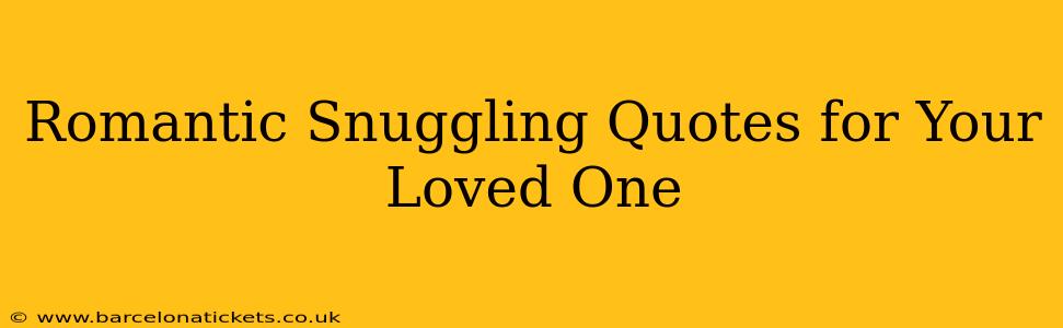 Romantic Snuggling Quotes for Your Loved One