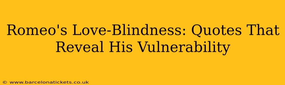 Romeo's Love-Blindness: Quotes That Reveal His Vulnerability