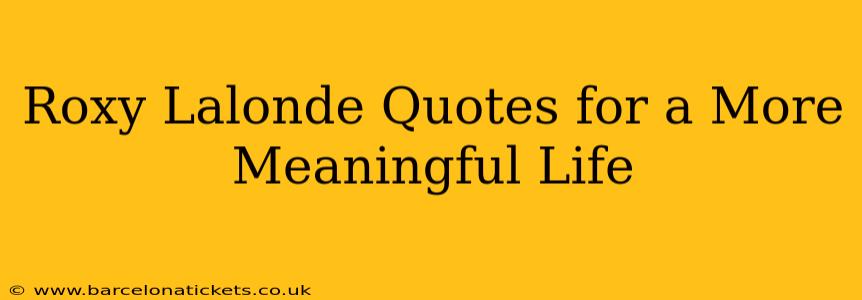 Roxy Lalonde Quotes for a More Meaningful Life